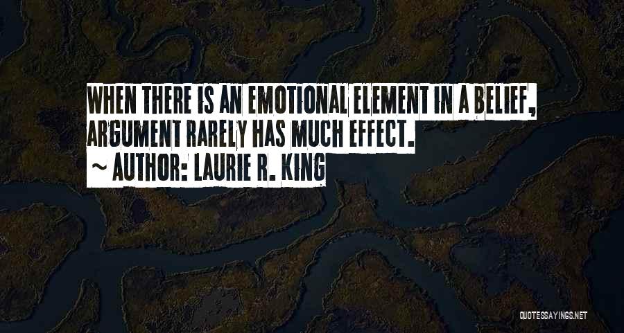 Laurie R. King Quotes: When There Is An Emotional Element In A Belief, Argument Rarely Has Much Effect.