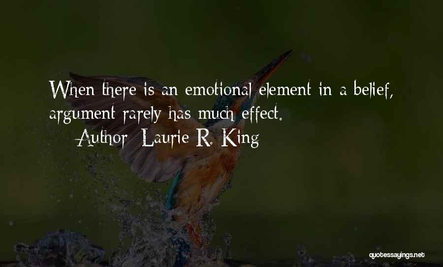 Laurie R. King Quotes: When There Is An Emotional Element In A Belief, Argument Rarely Has Much Effect.