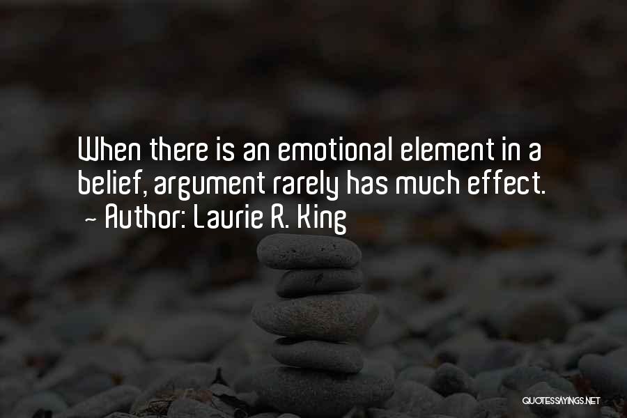 Laurie R. King Quotes: When There Is An Emotional Element In A Belief, Argument Rarely Has Much Effect.