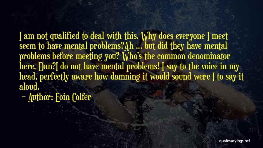 Eoin Colfer Quotes: I Am Not Qualified To Deal With This. Why Does Everyone I Meet Seem To Have Mental Problems?ah ... But