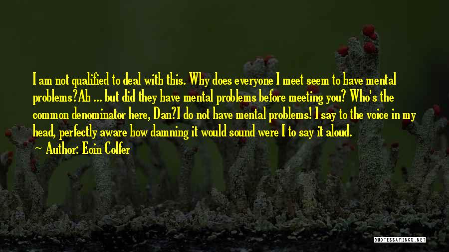 Eoin Colfer Quotes: I Am Not Qualified To Deal With This. Why Does Everyone I Meet Seem To Have Mental Problems?ah ... But
