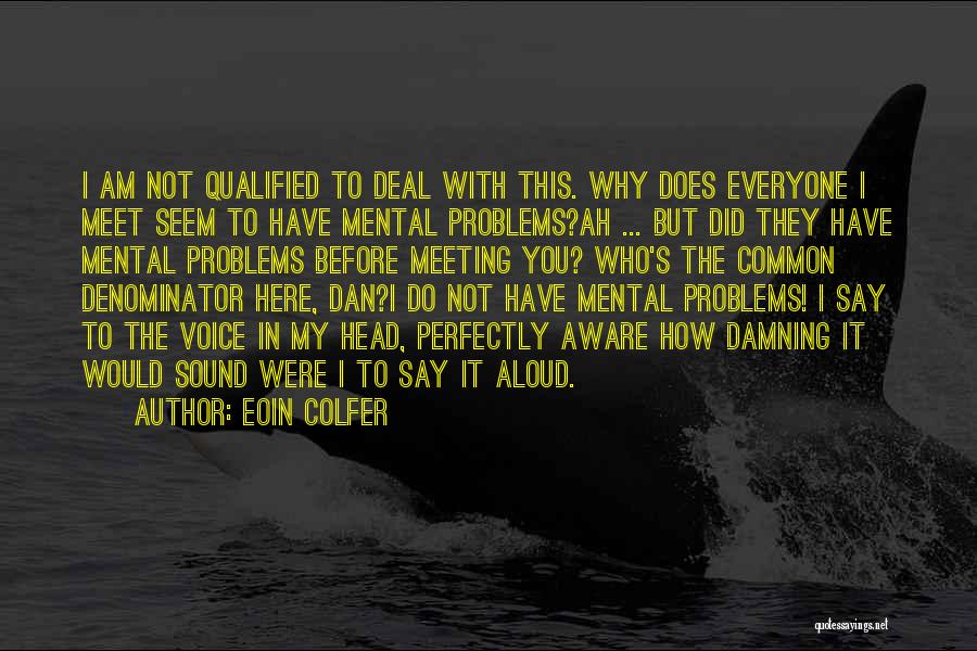 Eoin Colfer Quotes: I Am Not Qualified To Deal With This. Why Does Everyone I Meet Seem To Have Mental Problems?ah ... But