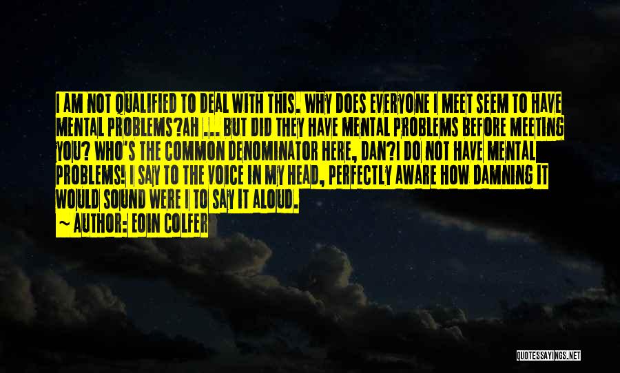 Eoin Colfer Quotes: I Am Not Qualified To Deal With This. Why Does Everyone I Meet Seem To Have Mental Problems?ah ... But