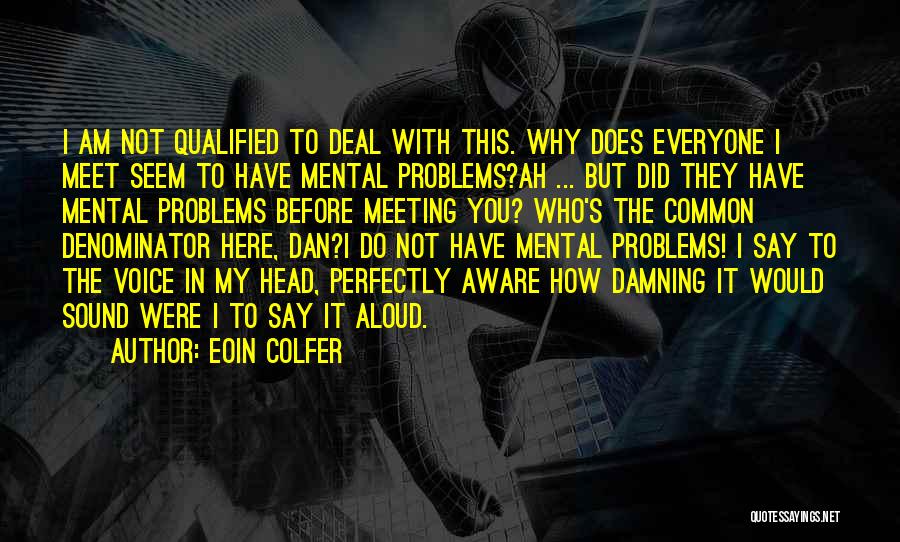 Eoin Colfer Quotes: I Am Not Qualified To Deal With This. Why Does Everyone I Meet Seem To Have Mental Problems?ah ... But