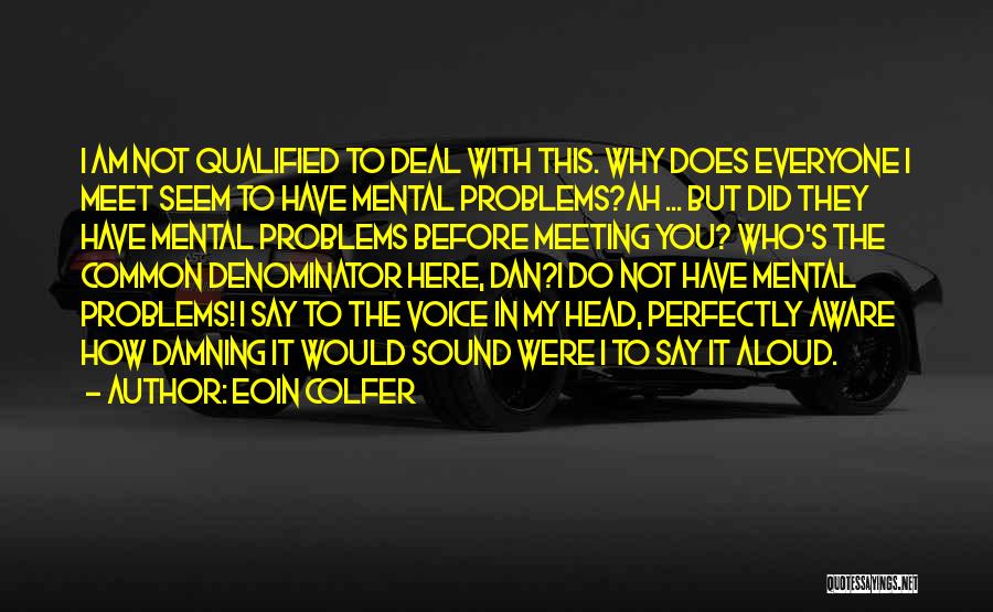 Eoin Colfer Quotes: I Am Not Qualified To Deal With This. Why Does Everyone I Meet Seem To Have Mental Problems?ah ... But