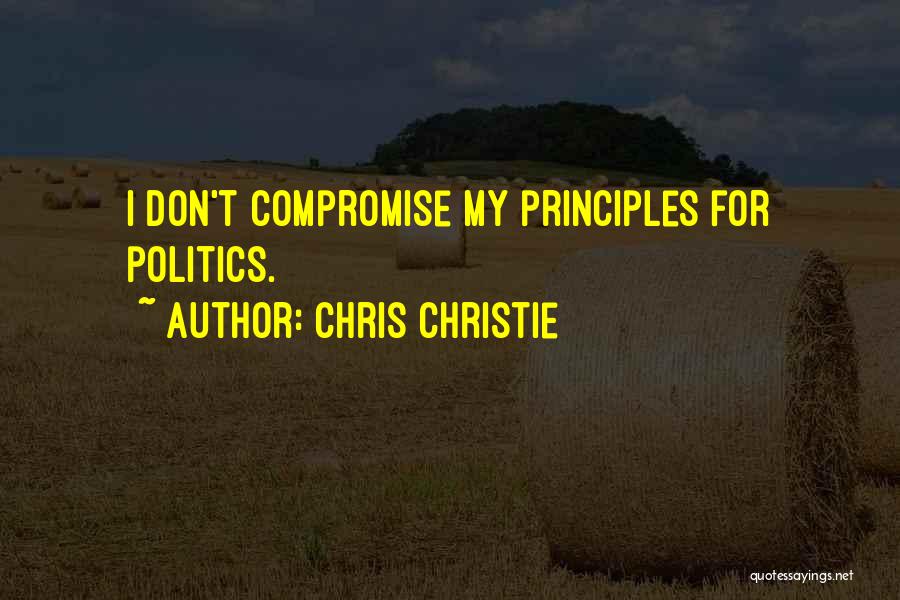Chris Christie Quotes: I Don't Compromise My Principles For Politics.
