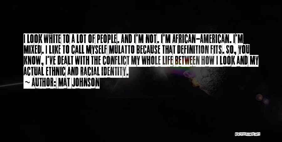 Mat Johnson Quotes: I Look White To A Lot Of People. And I'm Not. I'm African-american. I'm Mixed. I Like To Call Myself