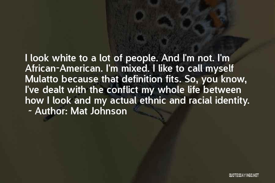 Mat Johnson Quotes: I Look White To A Lot Of People. And I'm Not. I'm African-american. I'm Mixed. I Like To Call Myself