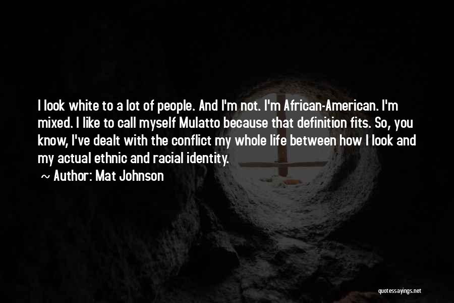 Mat Johnson Quotes: I Look White To A Lot Of People. And I'm Not. I'm African-american. I'm Mixed. I Like To Call Myself