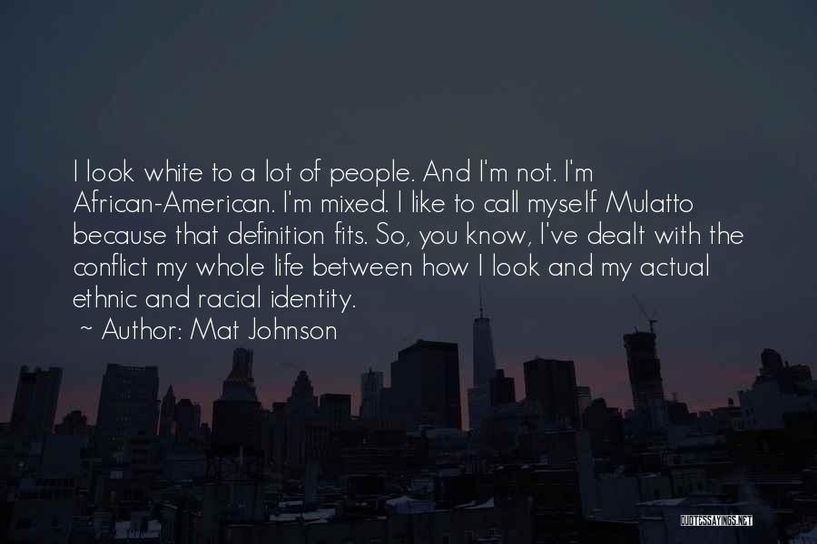 Mat Johnson Quotes: I Look White To A Lot Of People. And I'm Not. I'm African-american. I'm Mixed. I Like To Call Myself