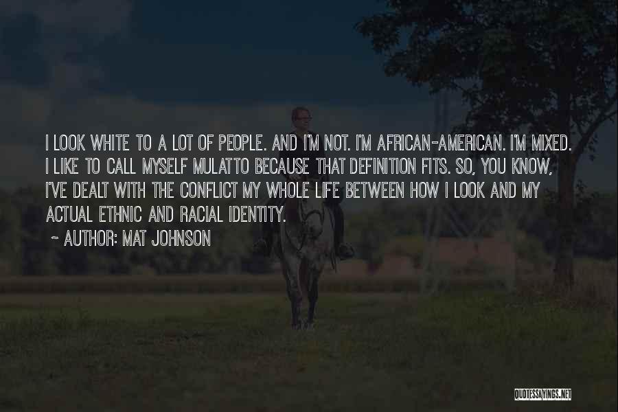 Mat Johnson Quotes: I Look White To A Lot Of People. And I'm Not. I'm African-american. I'm Mixed. I Like To Call Myself