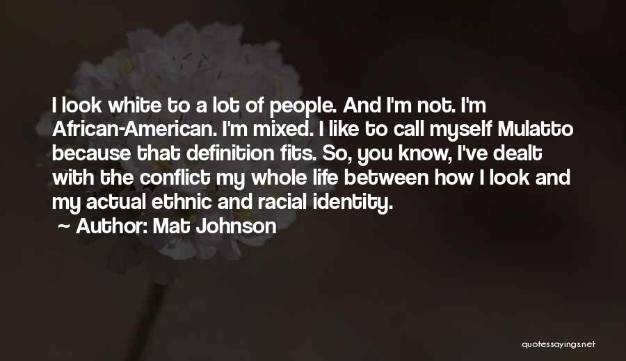 Mat Johnson Quotes: I Look White To A Lot Of People. And I'm Not. I'm African-american. I'm Mixed. I Like To Call Myself