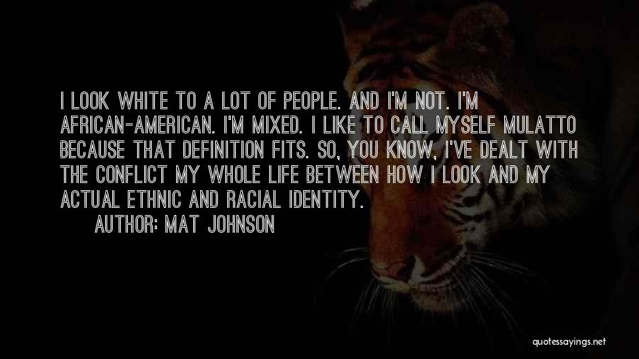 Mat Johnson Quotes: I Look White To A Lot Of People. And I'm Not. I'm African-american. I'm Mixed. I Like To Call Myself