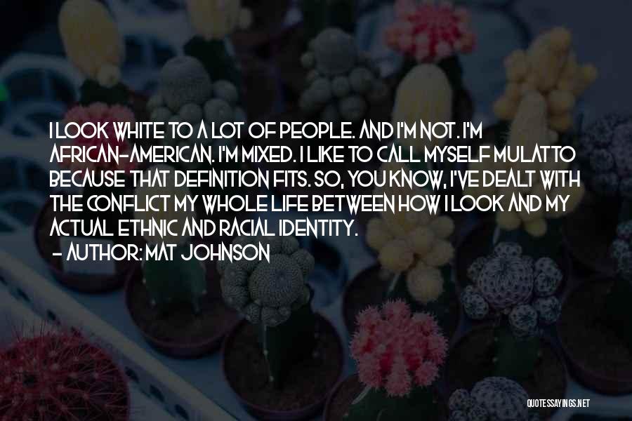 Mat Johnson Quotes: I Look White To A Lot Of People. And I'm Not. I'm African-american. I'm Mixed. I Like To Call Myself