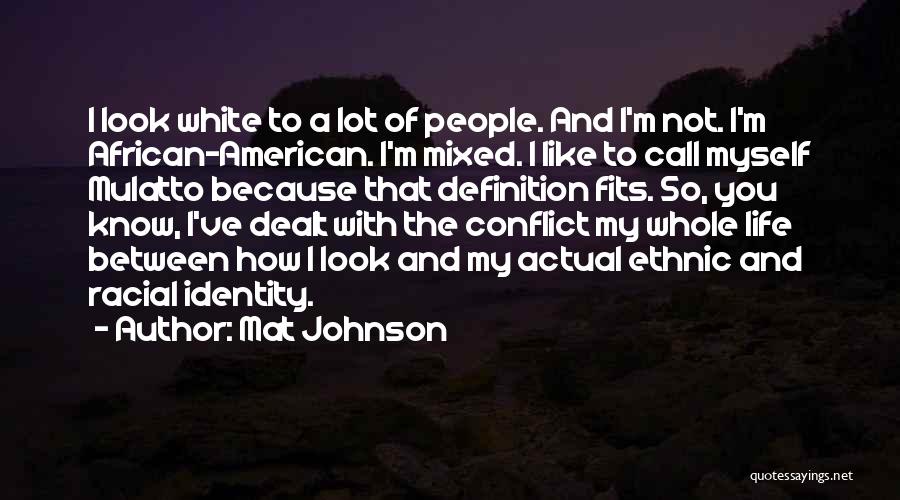 Mat Johnson Quotes: I Look White To A Lot Of People. And I'm Not. I'm African-american. I'm Mixed. I Like To Call Myself