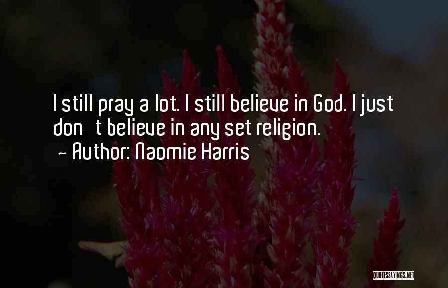 Naomie Harris Quotes: I Still Pray A Lot. I Still Believe In God. I Just Don't Believe In Any Set Religion.