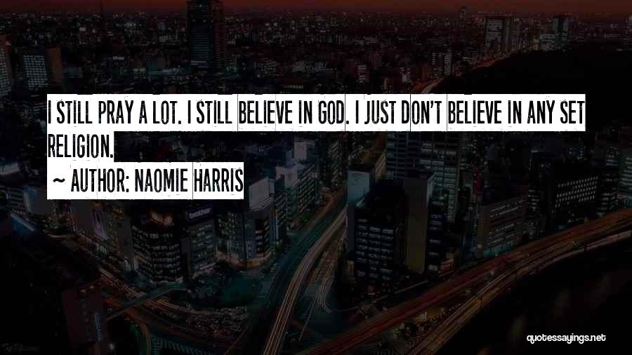 Naomie Harris Quotes: I Still Pray A Lot. I Still Believe In God. I Just Don't Believe In Any Set Religion.