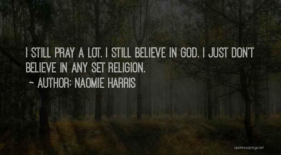 Naomie Harris Quotes: I Still Pray A Lot. I Still Believe In God. I Just Don't Believe In Any Set Religion.