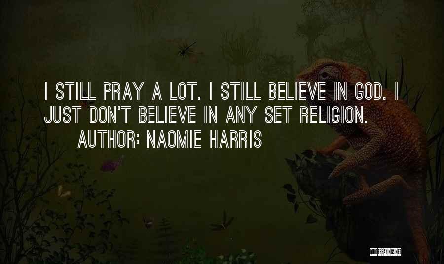 Naomie Harris Quotes: I Still Pray A Lot. I Still Believe In God. I Just Don't Believe In Any Set Religion.