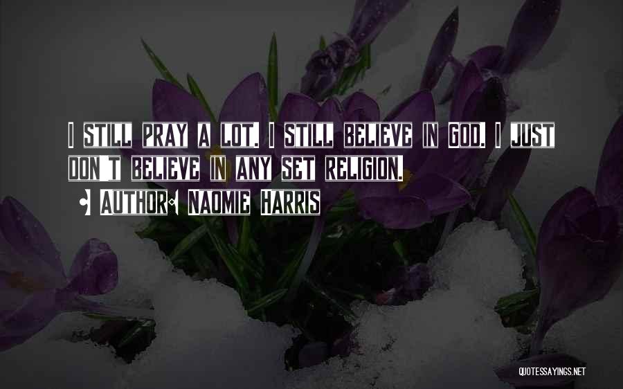 Naomie Harris Quotes: I Still Pray A Lot. I Still Believe In God. I Just Don't Believe In Any Set Religion.