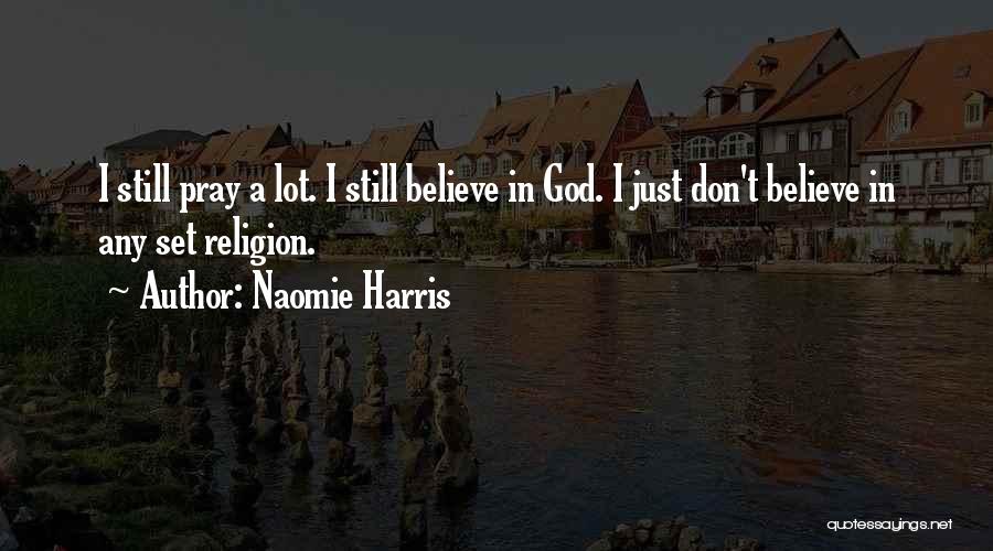 Naomie Harris Quotes: I Still Pray A Lot. I Still Believe In God. I Just Don't Believe In Any Set Religion.