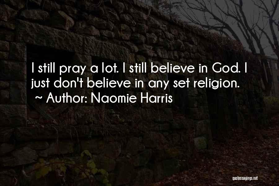 Naomie Harris Quotes: I Still Pray A Lot. I Still Believe In God. I Just Don't Believe In Any Set Religion.