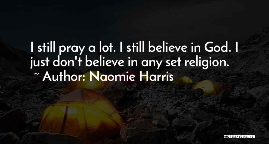 Naomie Harris Quotes: I Still Pray A Lot. I Still Believe In God. I Just Don't Believe In Any Set Religion.