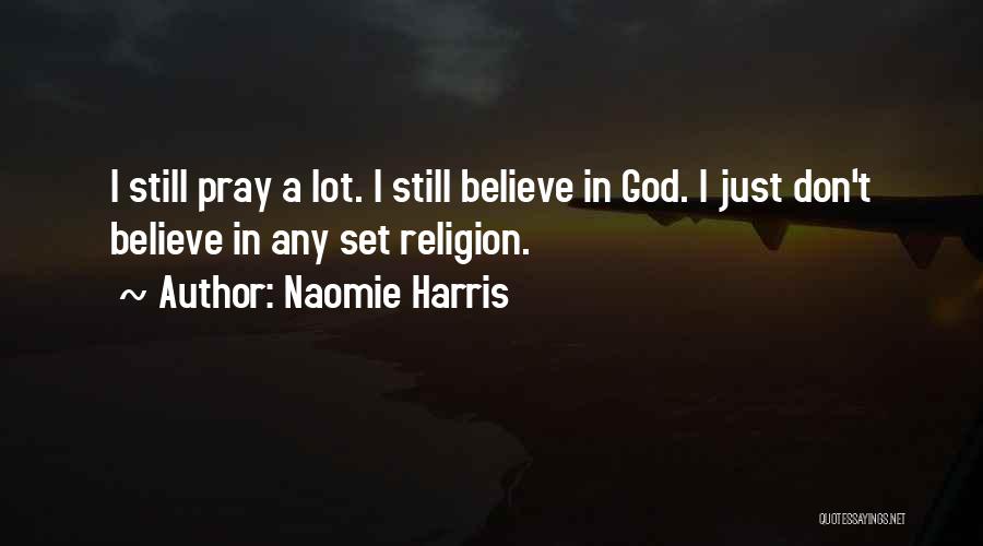 Naomie Harris Quotes: I Still Pray A Lot. I Still Believe In God. I Just Don't Believe In Any Set Religion.
