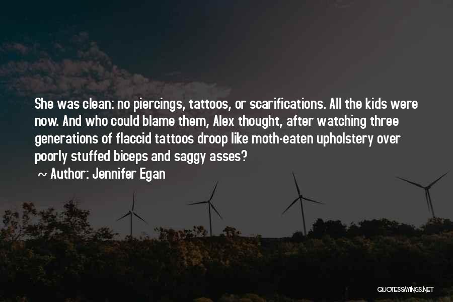 Jennifer Egan Quotes: She Was Clean: No Piercings, Tattoos, Or Scarifications. All The Kids Were Now. And Who Could Blame Them, Alex Thought,