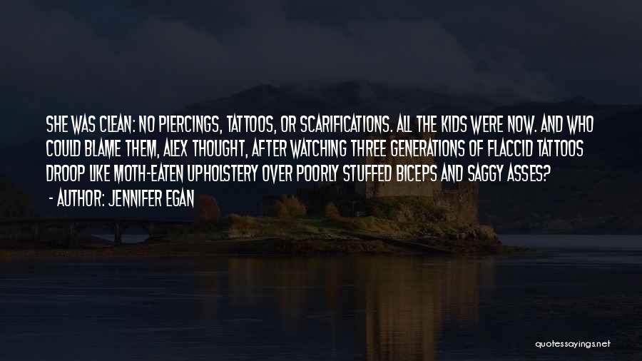 Jennifer Egan Quotes: She Was Clean: No Piercings, Tattoos, Or Scarifications. All The Kids Were Now. And Who Could Blame Them, Alex Thought,