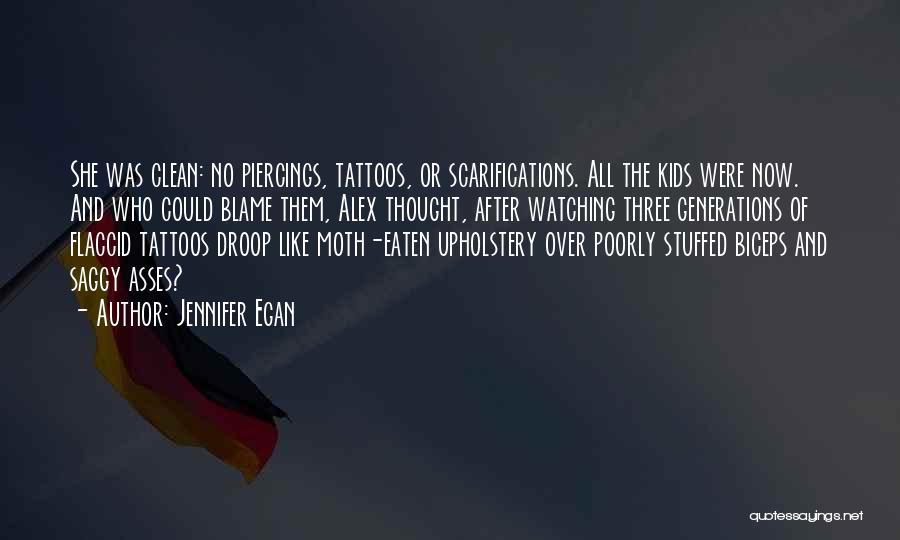 Jennifer Egan Quotes: She Was Clean: No Piercings, Tattoos, Or Scarifications. All The Kids Were Now. And Who Could Blame Them, Alex Thought,