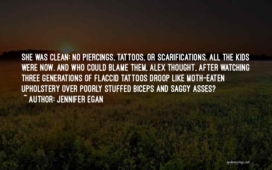 Jennifer Egan Quotes: She Was Clean: No Piercings, Tattoos, Or Scarifications. All The Kids Were Now. And Who Could Blame Them, Alex Thought,