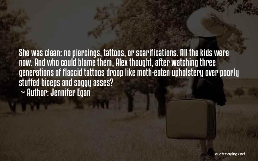 Jennifer Egan Quotes: She Was Clean: No Piercings, Tattoos, Or Scarifications. All The Kids Were Now. And Who Could Blame Them, Alex Thought,