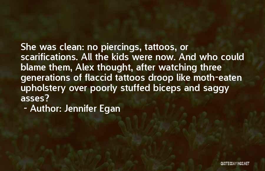 Jennifer Egan Quotes: She Was Clean: No Piercings, Tattoos, Or Scarifications. All The Kids Were Now. And Who Could Blame Them, Alex Thought,