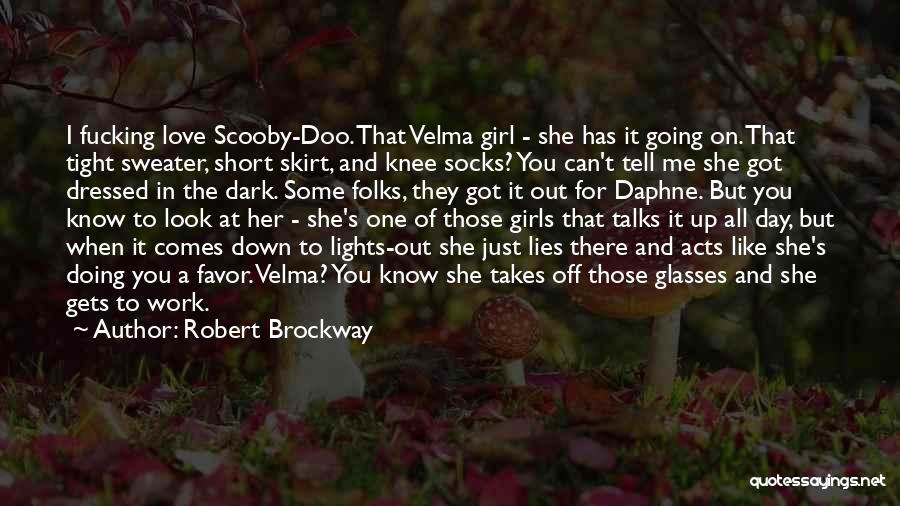 Robert Brockway Quotes: I Fucking Love Scooby-doo. That Velma Girl - She Has It Going On. That Tight Sweater, Short Skirt, And Knee