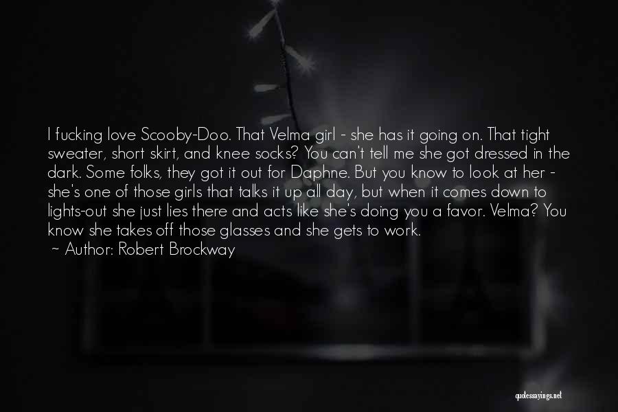 Robert Brockway Quotes: I Fucking Love Scooby-doo. That Velma Girl - She Has It Going On. That Tight Sweater, Short Skirt, And Knee