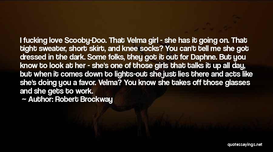 Robert Brockway Quotes: I Fucking Love Scooby-doo. That Velma Girl - She Has It Going On. That Tight Sweater, Short Skirt, And Knee