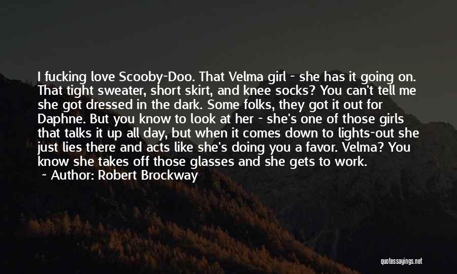 Robert Brockway Quotes: I Fucking Love Scooby-doo. That Velma Girl - She Has It Going On. That Tight Sweater, Short Skirt, And Knee