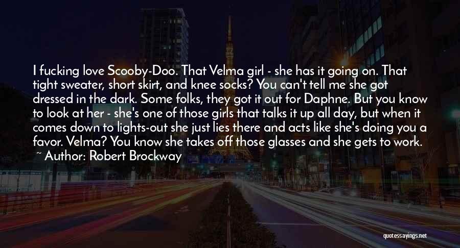 Robert Brockway Quotes: I Fucking Love Scooby-doo. That Velma Girl - She Has It Going On. That Tight Sweater, Short Skirt, And Knee