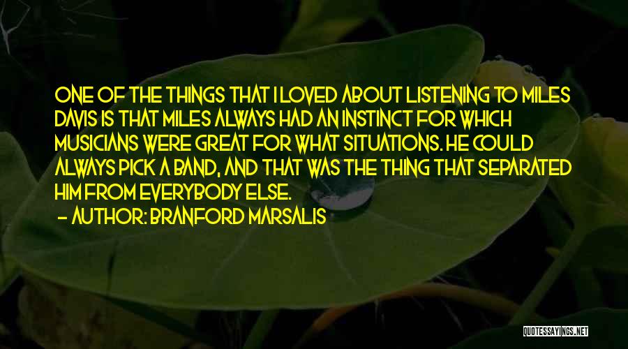 Branford Marsalis Quotes: One Of The Things That I Loved About Listening To Miles Davis Is That Miles Always Had An Instinct For