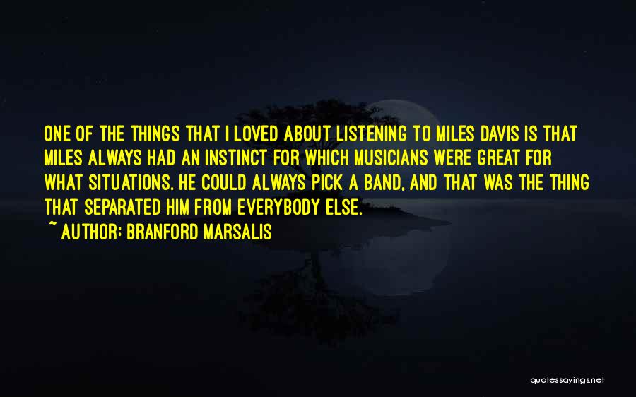 Branford Marsalis Quotes: One Of The Things That I Loved About Listening To Miles Davis Is That Miles Always Had An Instinct For