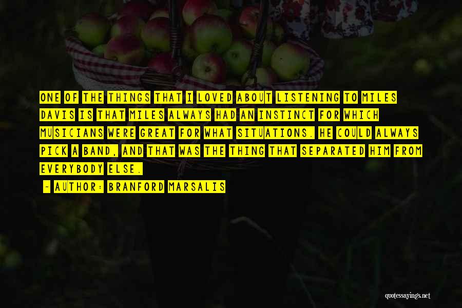 Branford Marsalis Quotes: One Of The Things That I Loved About Listening To Miles Davis Is That Miles Always Had An Instinct For