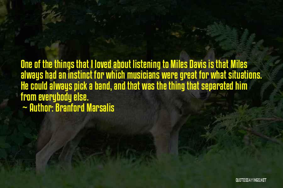 Branford Marsalis Quotes: One Of The Things That I Loved About Listening To Miles Davis Is That Miles Always Had An Instinct For