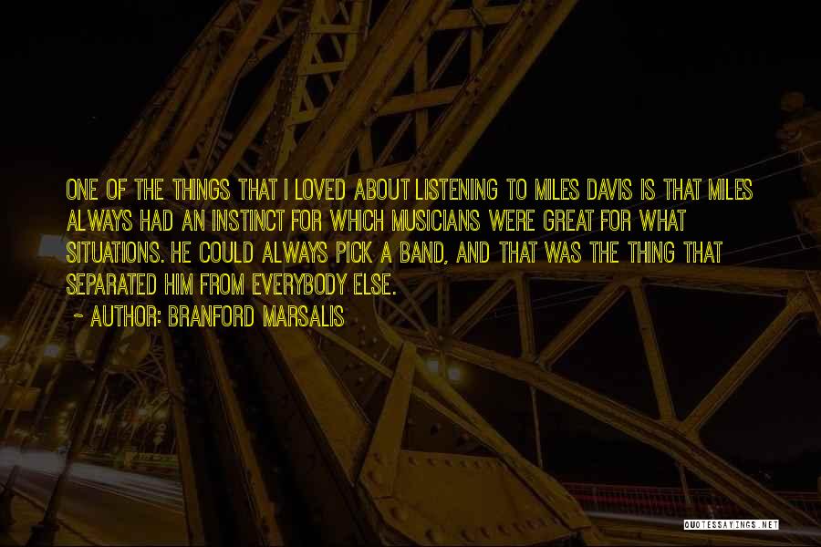 Branford Marsalis Quotes: One Of The Things That I Loved About Listening To Miles Davis Is That Miles Always Had An Instinct For