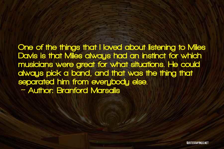 Branford Marsalis Quotes: One Of The Things That I Loved About Listening To Miles Davis Is That Miles Always Had An Instinct For