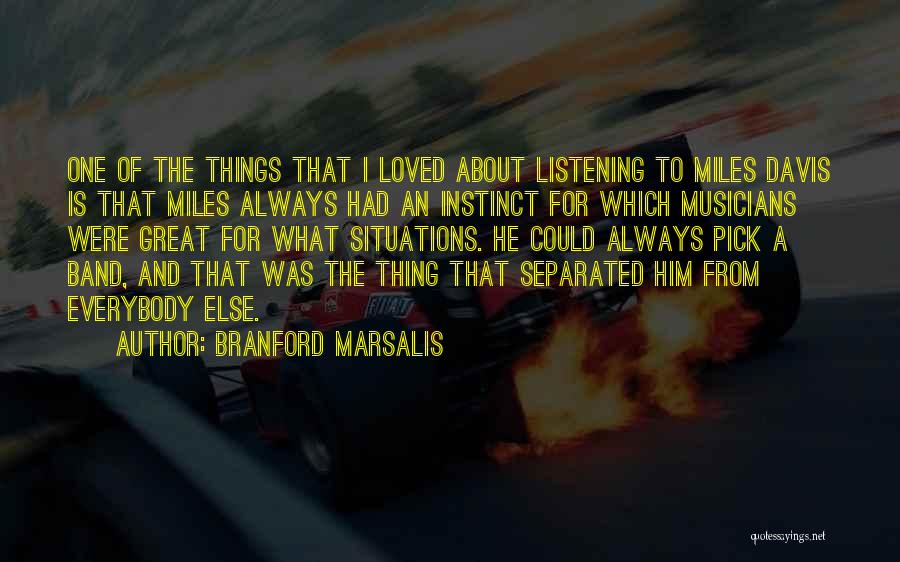 Branford Marsalis Quotes: One Of The Things That I Loved About Listening To Miles Davis Is That Miles Always Had An Instinct For