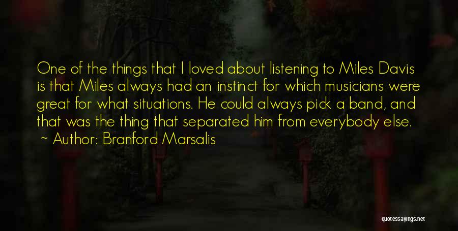 Branford Marsalis Quotes: One Of The Things That I Loved About Listening To Miles Davis Is That Miles Always Had An Instinct For