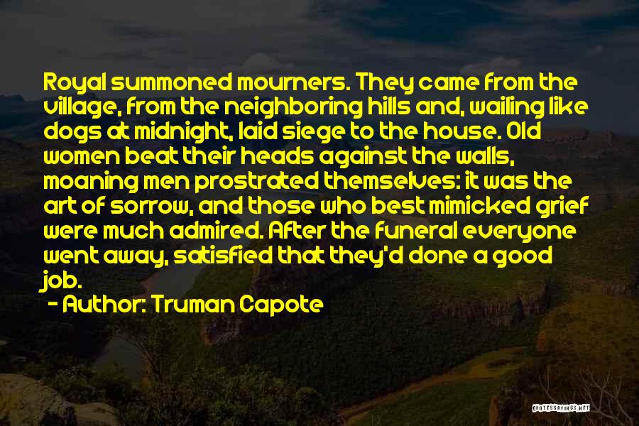 Truman Capote Quotes: Royal Summoned Mourners. They Came From The Village, From The Neighboring Hills And, Wailing Like Dogs At Midnight, Laid Siege