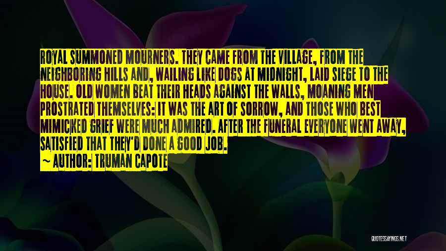 Truman Capote Quotes: Royal Summoned Mourners. They Came From The Village, From The Neighboring Hills And, Wailing Like Dogs At Midnight, Laid Siege