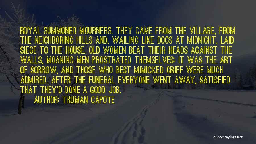 Truman Capote Quotes: Royal Summoned Mourners. They Came From The Village, From The Neighboring Hills And, Wailing Like Dogs At Midnight, Laid Siege